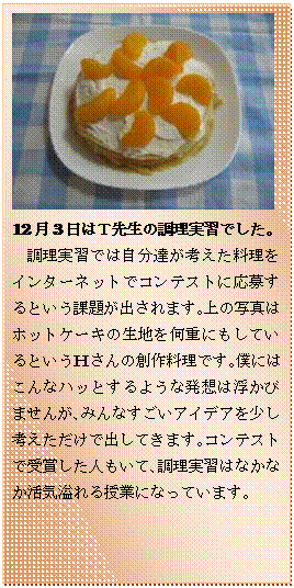 �e�L�X�g �{�b�N�X:  
12��3���͂s�搶�̒������K�ł����B
�������K�ł͎����B���l�����������C���^�[�l�b�g�ŃR���e�X�g�ɉ��傷��Ƃ����ۑ肪�o����܂��B��̎ʐ^�̓z�b�g�P�[�L�̐��n�����d�ɂ����Ă���Ƃ����g����̑n�엿���ł��B�l�ɂ͂���ȃn�b�Ƃ���悤�Ȕ��z�͕����т܂��񂪁A�݂�Ȃ������A�C�f�A�������l���������ŏo���Ă��܂��B�R���e�X�g�Ŏ�܂����l�����āA�������K�͂Ȃ��Ȃ����C������ƂɂȂ��Ă��܂��B

