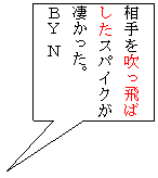 �l�p�`�����o��: ����𐁂���΂����X�p�C�N�����������B
�a�x �m
