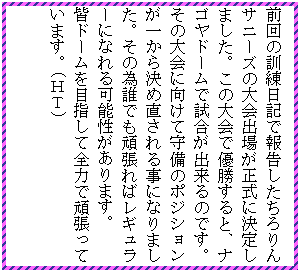 �e�L�X�g �{�b�N�X: �O��̌P�����L�ŕ񍐂���������T�j�[�Y�̑��o�ꂪ�����Ɍ��肵�܂����B���̑��ŗD������ƁA�i�S���h�[���Ŏ������o����̂ł��B���̑��Ɍ����Ď���̃|�W�V�������ꂩ�猈�ߒ�����鎖�ɂȂ�܂����B���̈גN�ł��撣��΃��M�����[�ɂȂ��\��������܂��B
�F�h�[����ڎw���đS�͂Ŋ撣���Ă��܂��B(�g�s)
