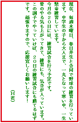 �e�L�X�g �{�b�N�X: ���݁A���T���j���A�t���䐶�ƍ����Ŗ싅�̗��K���s���Ă��܂��B���w���̎q�����l�܂ŁA��ۂƂȂ��Ċ������A�ꐶ�������K���Ă��܂��B
�����̂Q�O���ɂ́A���K�������s���\��ł��B
�F�̂��C���オ���Ă��āA���K�ɂ��A�C���������Ă��܂��B���̒��q�ł���Ă����΁A�Q�O���̗��K�����ɂ����Ă�͂��ł��B�撣��܂��̂ŁA�����X�������肢���܂��I

�@�@�@�@�@�@�@�@�@�@�@�@�@�@�@�@�@�@�@�@(�g�N)
